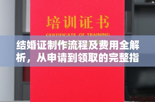 九江结婚证制作流程及费用全解析，从申请到领取的完整指南