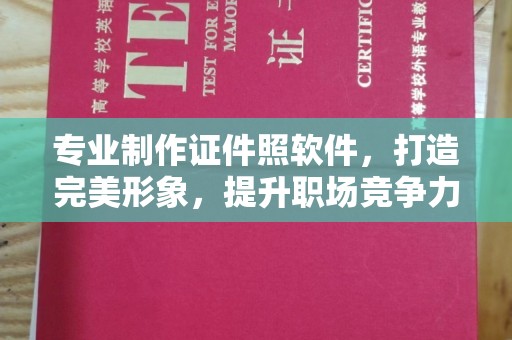 九江专业制作证件照软件，打造完美形象，提升职场竞争力