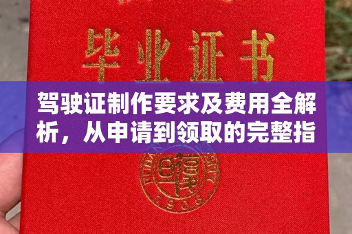 九江驾驶证制作要求及费用全解析，从申请到领取的完整指南