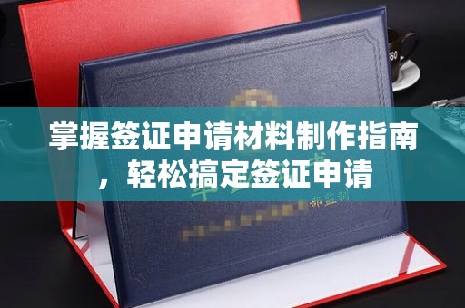 九江掌握签证申请材料制作指南，轻松搞定签证申请
