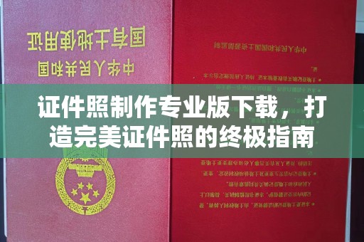 九江证件照制作专业版下载，打造完美证件照的终极指南