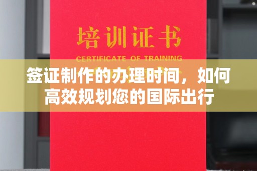 九江签证制作的办理时间，如何高效规划您的国际出行