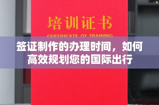 九江签证制作的办理时间，如何高效规划您的国际出行