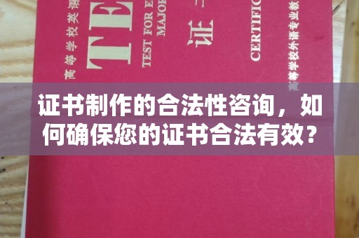 九江证书制作的合法性咨询，如何确保您的证书合法有效？