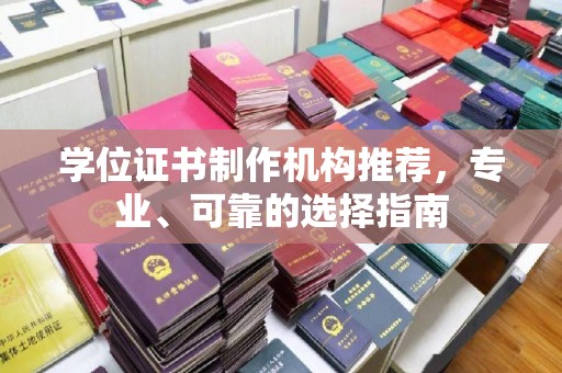 九江学位证书制作机构推荐，专业、可靠的选择指南