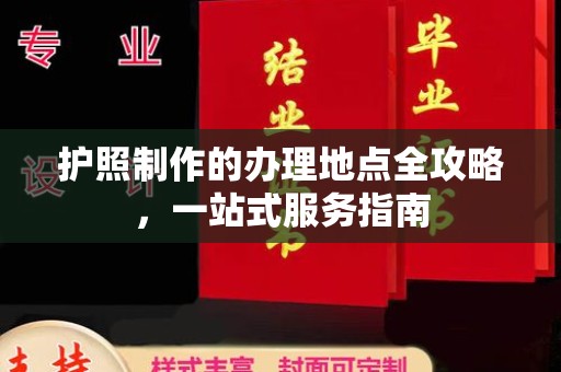 九江护照制作的办理地点全攻略，一站式服务指南
